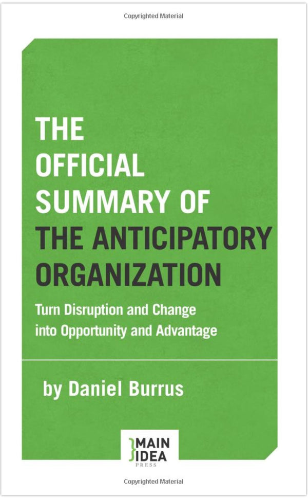 The Official Summary of The Anticipatory Organization: by Daniel Burrus